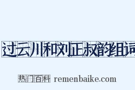 过云川和刘正叔韵组词是什么意思的图片